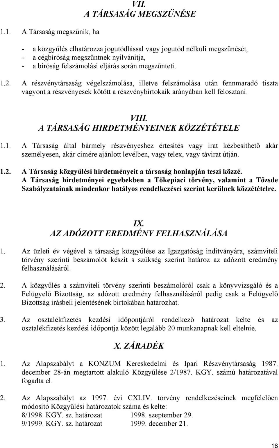 A részvénytársaság végelszámolása, illetve felszámolása után fennmaradó tiszta vagyont a részvényesek kötött a részvénybirtokaik arányában kell felosztani. VIII.