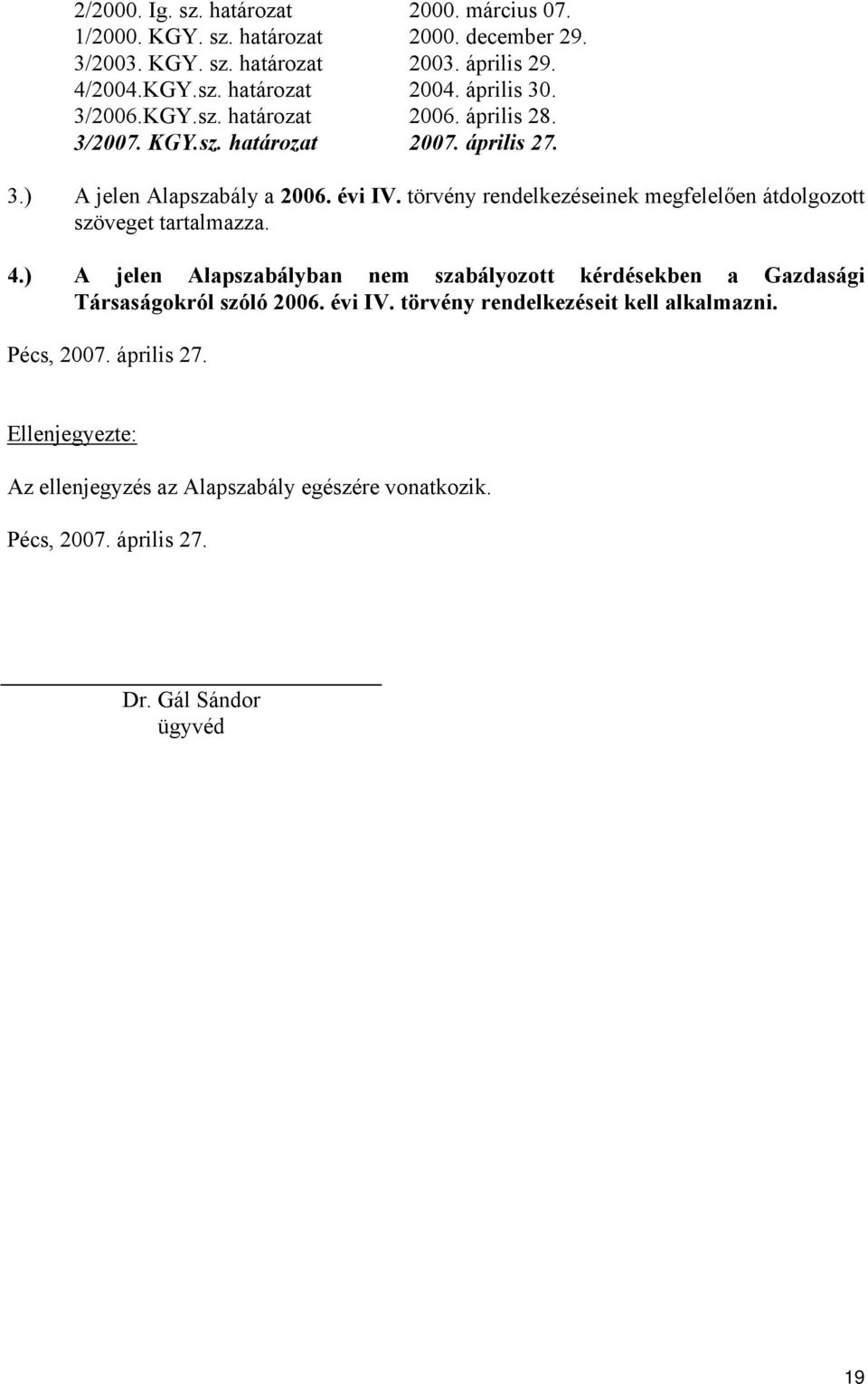 törvény rendelkezéseinek megfelelően átdolgozott szöveget tartalmazza. 4.) A jelen Alapszabályban nem szabályozott kérdésekben a Gazdasági Társaságokról szóló 2006.