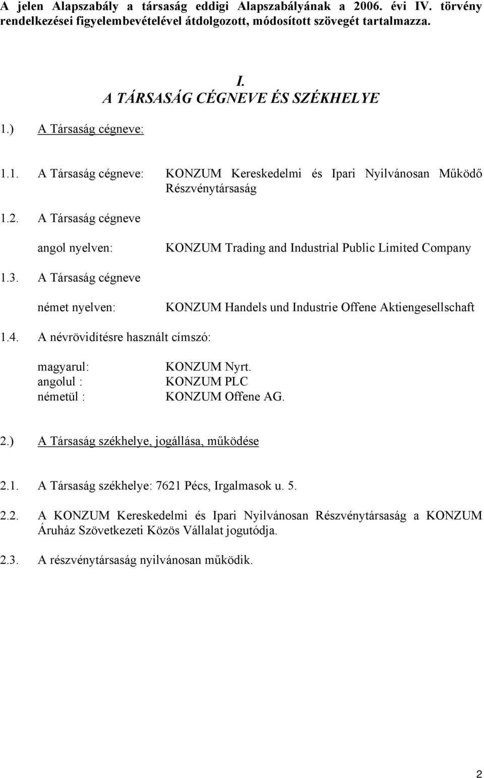 A Társaság cégneve angol nyelven: KONZUM Trading and Industrial Public Limited Company 1.3. A Társaság cégneve német nyelven: KONZUM Handels und Industrie Offene Aktiengesellschaft 1.4.