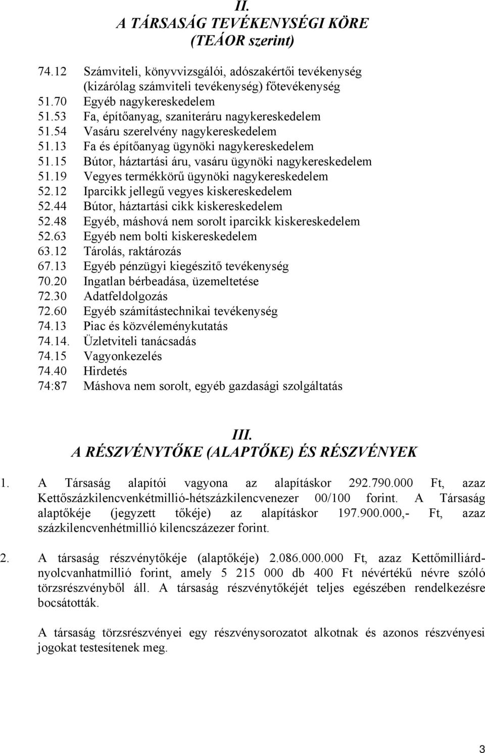 15 Bútor, háztartási áru, vasáru ügynöki nagykereskedelem 51.19 Vegyes termékkörű ügynöki nagykereskedelem 52.12 Iparcikk jellegű vegyes kiskereskedelem 52.