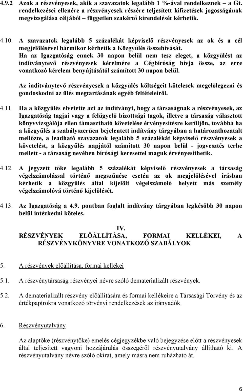 A szavazatok legalább 5 százalékát képviselő részvényesek az ok és a cél megjelölésével bármikor kérhetik a Közgyűlés összehívását.