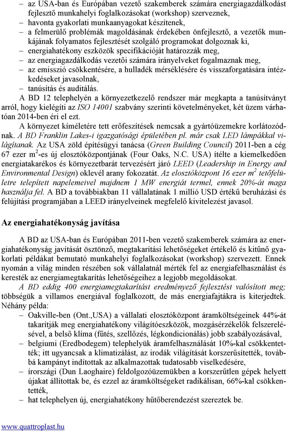 vezetői számára irányelveket fogalmaznak meg, az emisszió csökkentésére, a hulladék mérséklésére és visszaforgatására intézkedéseket javasolnak, tanúsítás és auditálás.