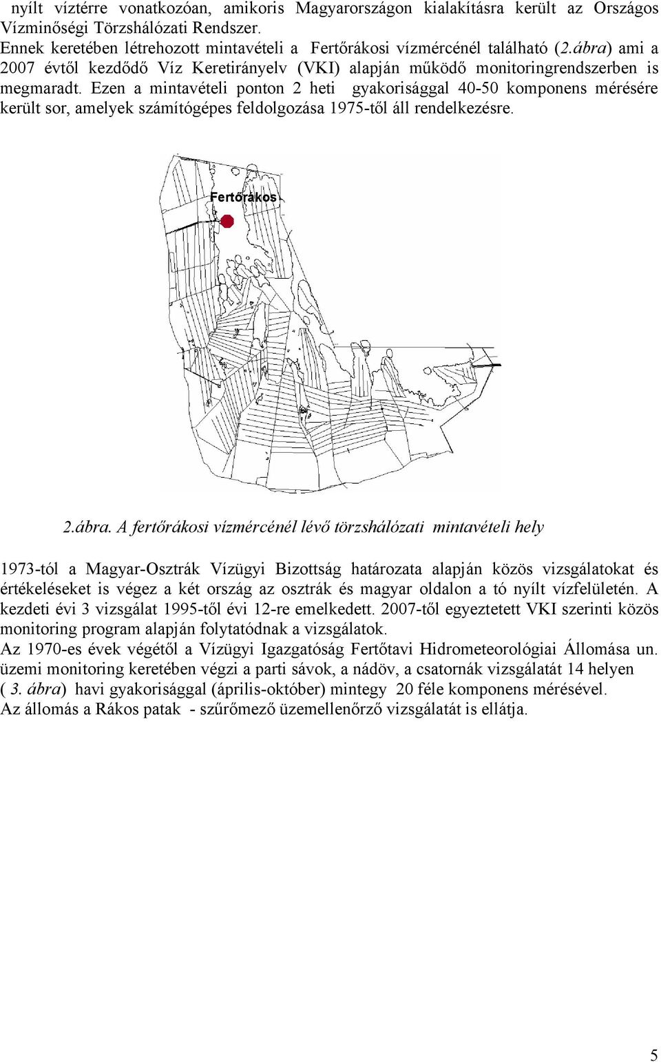 Ezen a mintavételi ponton 2 heti gyakorisággal 40-50 komponens mérésére került sor, amelyek számítógépes feldolgozása 1975-től áll rendelkezésre. Fertőrákos 2.ábra.