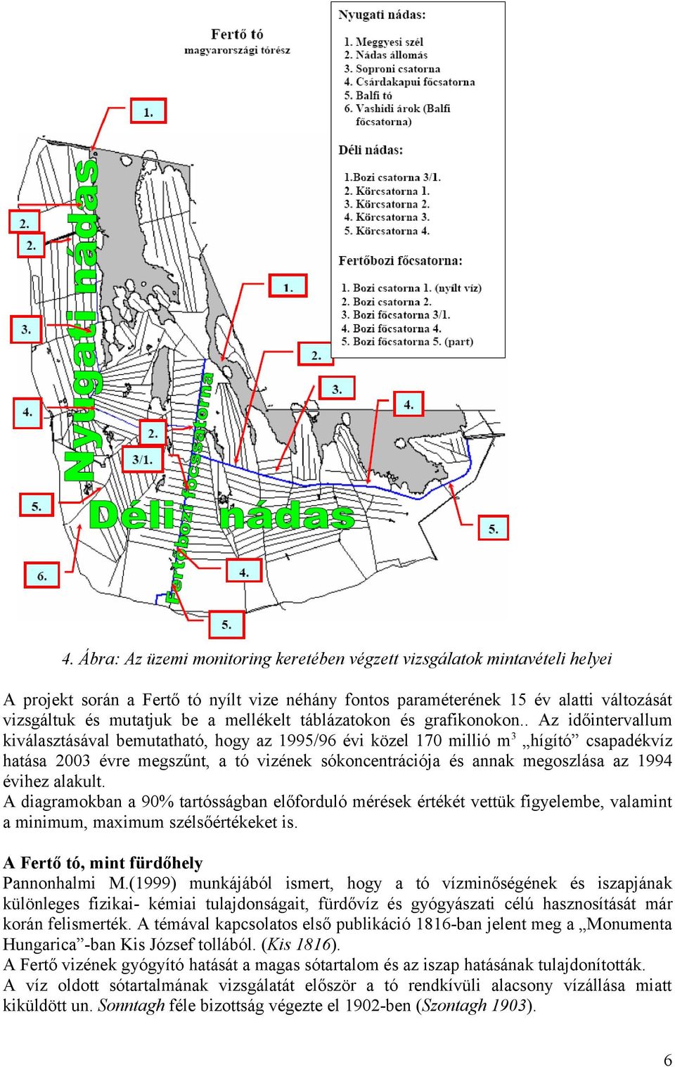 . Az időintervallum kiválasztásával bemutatható, hogy az 1995/96 évi közel 170 millió m3 hígító csapadékvíz hatása 2003 évre megszűnt, a tó vizének sókoncentrációja és annak megoszlása az 1994 évihez