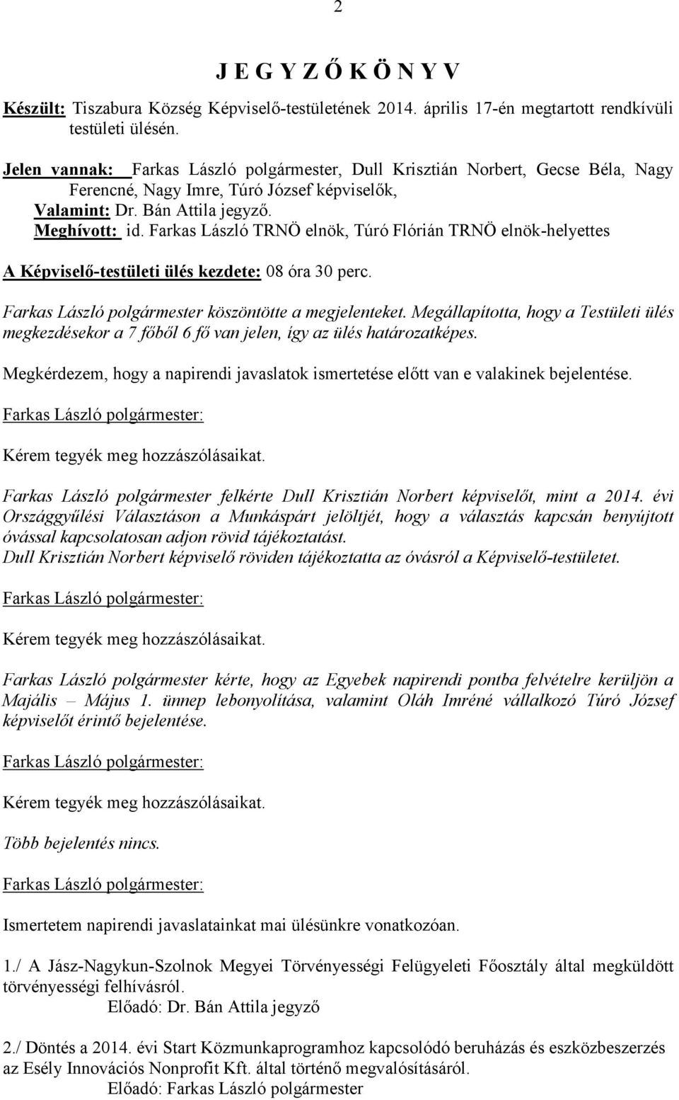 Farkas László TRNÖ elnök, Túró Flórián TRNÖ elnök-helyettes A Képviselő-testületi ülés kezdete: 08 óra 30 perc. Farkas László polgármester köszöntötte a megjelenteket.