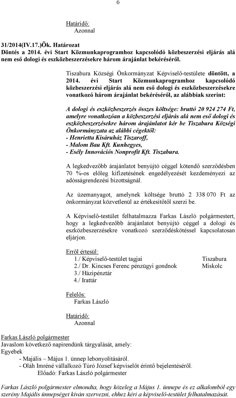 évi Start Közmunkaprogramhoz kapcsolódó közbeszerzési eljárás alá nem eső dologi és eszközbeszerzésekre vonatkozó három árajánlat bekéréséről, az alábbiak szerint: A dologi és eszközbeszerzés összes