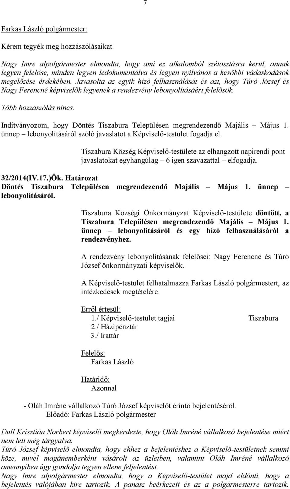 Indítványozom, hogy Döntés Tiszabura Településen megrendezendő Majális Május 1. ünnep lebonyolításáról szóló javaslatot a Képviselő-testület fogadja el.