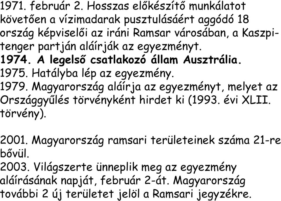 aláírják az egyezményt. 1974. A legelső csatlakozó állam Ausztrália. 1975. Hatályba lép az egyezmény. 1979.