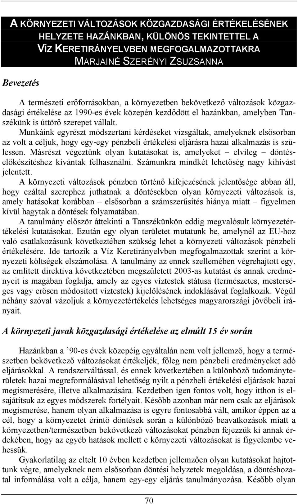 Munkáink egyrészt módszertani kérdéseket vizsgáltak, amelyeknek elsősorban az volt a céljuk, hogy egy-egy pénzbeli értékelési eljárásra hazai alkalmazás is szülessen.