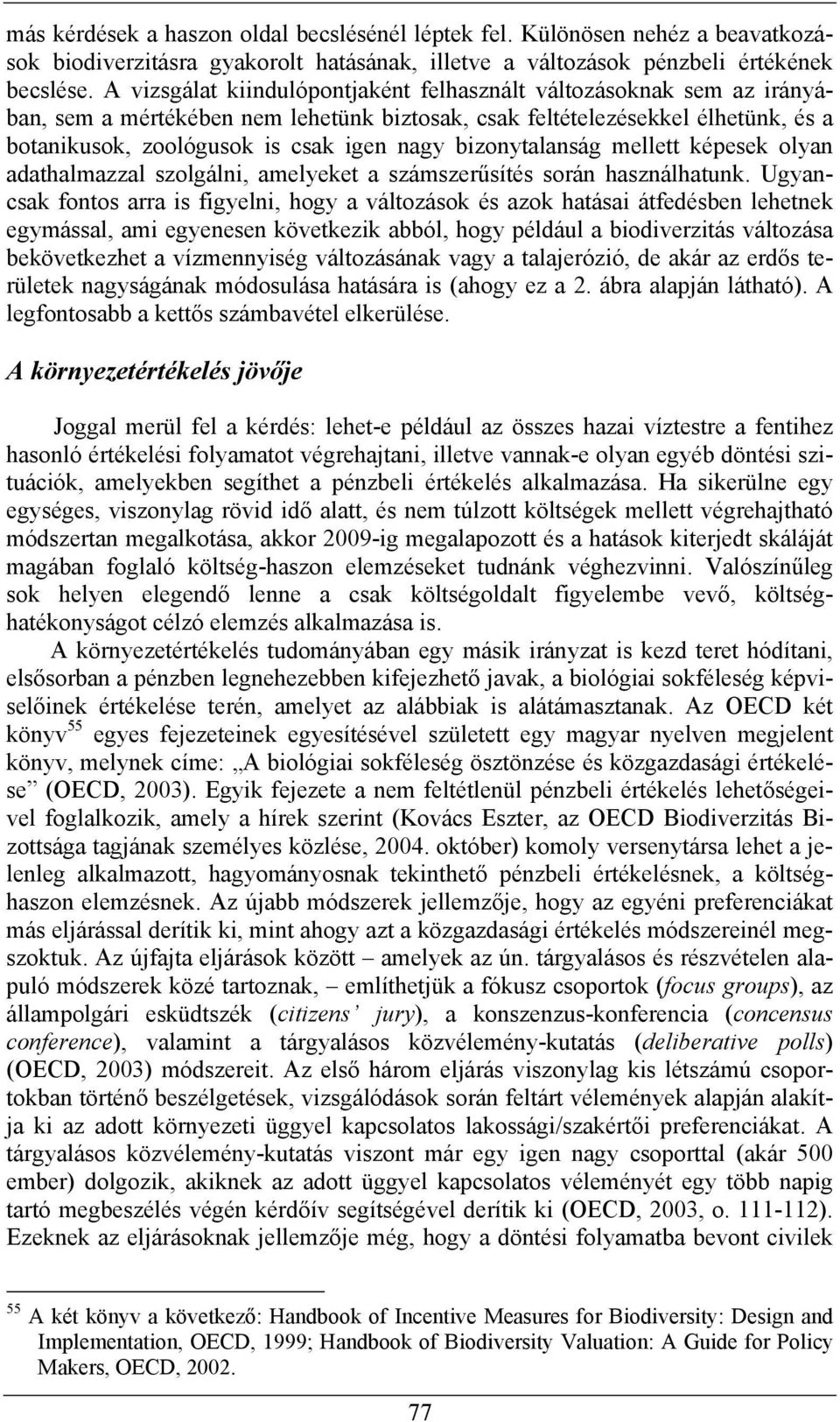 bizonytalanság mellett képesek olyan adathalmazzal szolgálni, amelyeket a számszerűsítés során használhatunk.