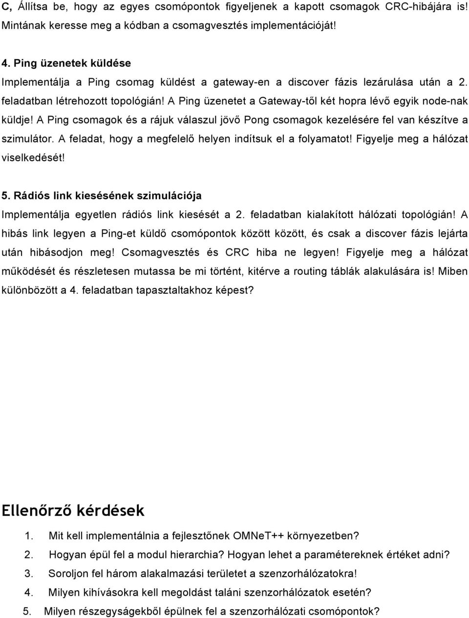 A Ping üzenetet a Gateway-től két hopra lévő egyik node-nak küldje! A Ping csomagok és a rájuk válaszul jövő Pong csomagok kezelésére fel van készítve a szimulátor.