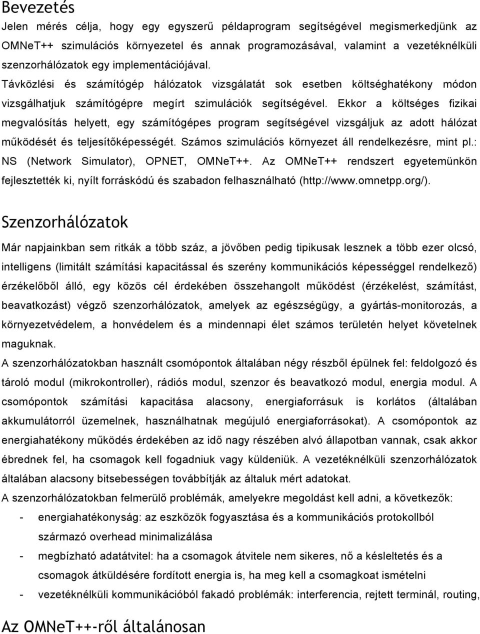 Ekkor a költséges fizikai megvalósítás helyett, egy számítógépes program segítségével vizsgáljuk az adott hálózat működését és teljesítőképességét.