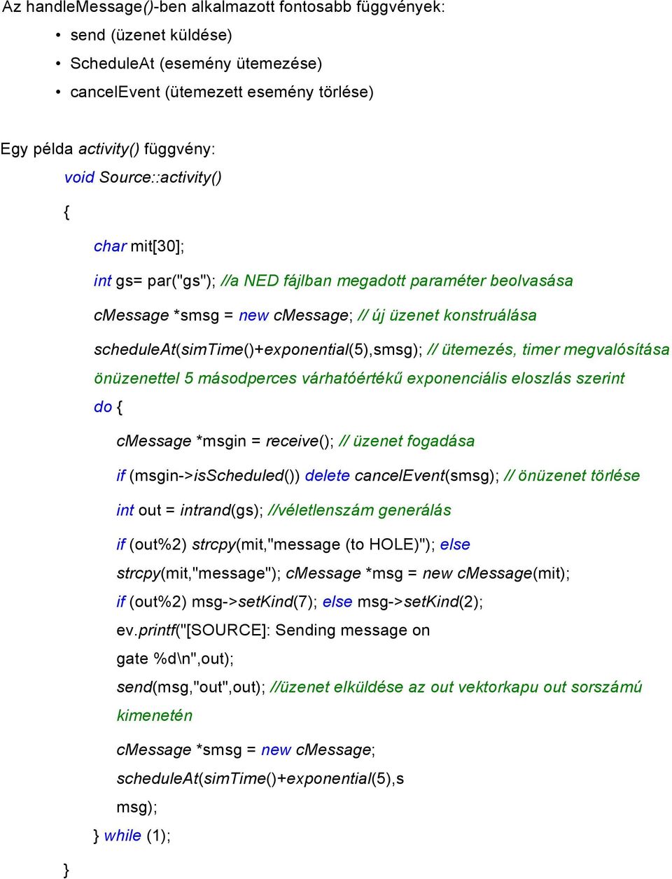 // ütemezés, timer megvalósítása önüzenettel 5 másodperces várhatóértékű exponenciális eloszlás szerint do { cmessage *msgin = receive(); // üzenet fogadása if (msgin->isscheduled()) delete