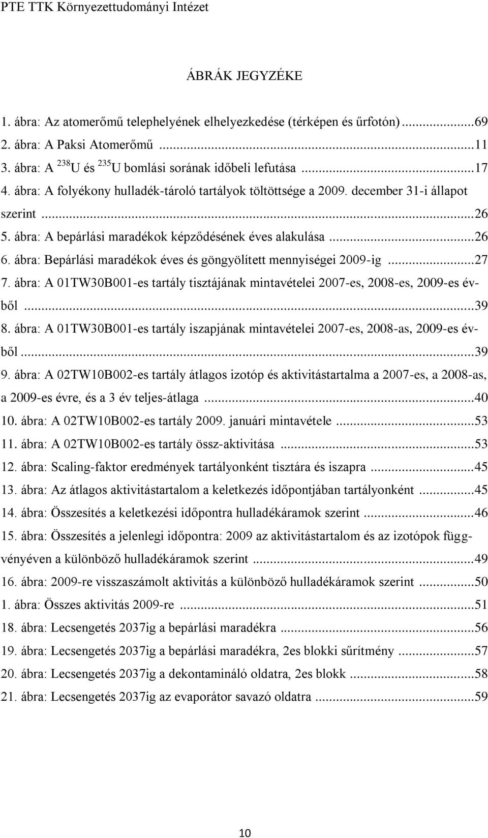 ábra: Bepárlási maradékok éves és göngyölített mennyiségei 2009-ig... 27 7. ábra: A 01TW30B001-es tartály tisztájának mintavételei 2007-es, 2008-es, 2009-es évből... 39 8.