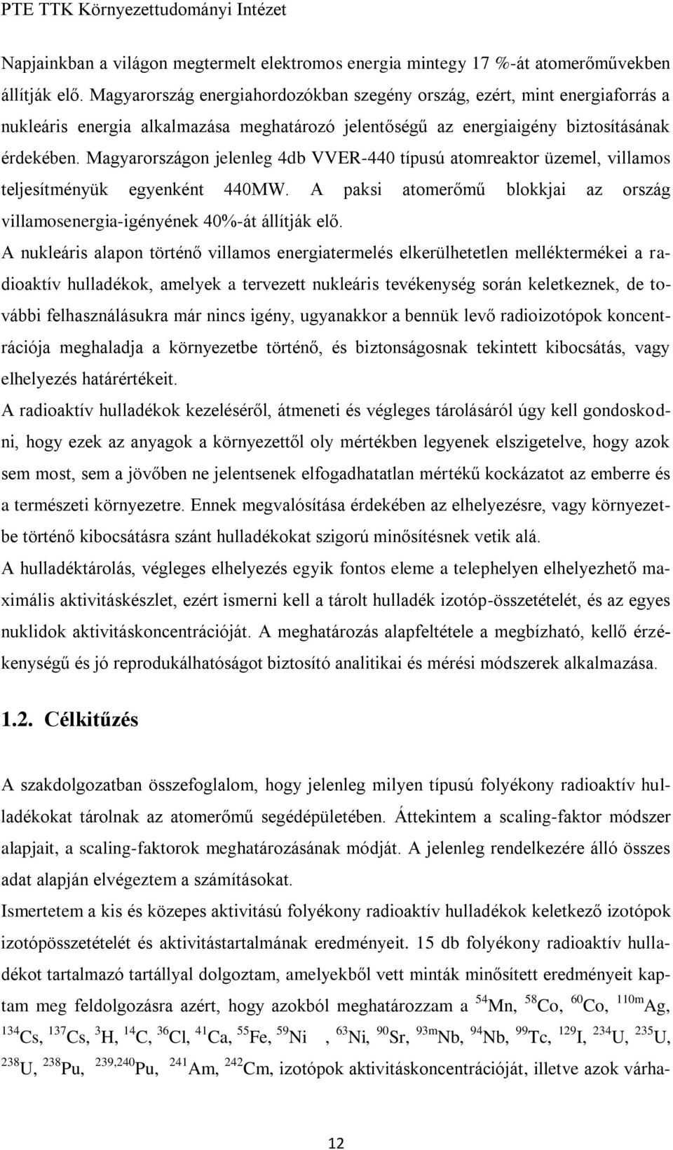 Magyarországon jelenleg 4db VVER-440 típusú atomreaktor üzemel, villamos teljesítményük egyenként 440MW. A paksi atomerőmű blokkjai az ország villamosenergia-igényének 40%-át állítják elő.