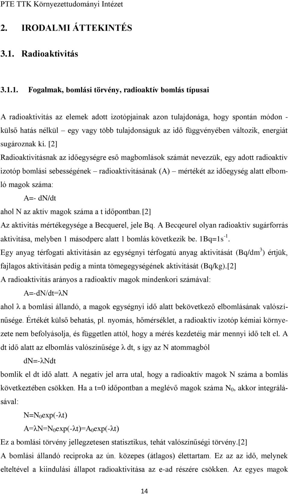 1. Fogalmak, bomlási törvény, radioaktív bomlás típusai A radioaktivitás az elemek adott izotópjainak azon tulajdonága, hogy spontán módon - külső hatás nélkül egy vagy több tulajdonságuk az idő