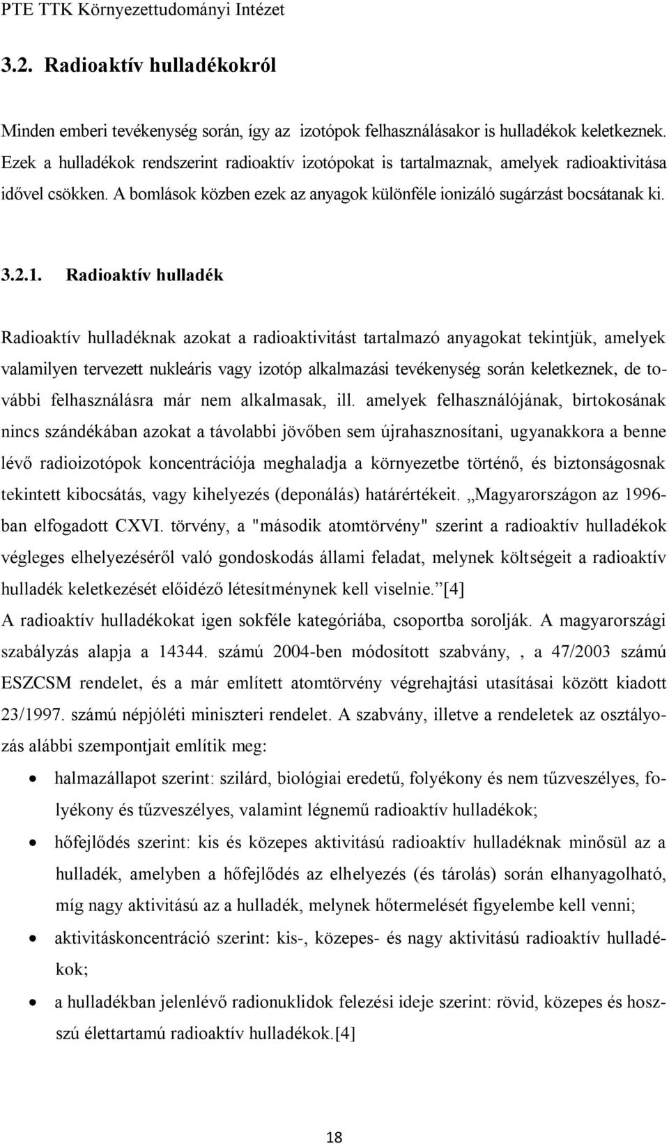 Radioaktív hulladék Radioaktív hulladéknak azokat a radioaktivitást tartalmazó anyagokat tekintjük, amelyek valamilyen tervezett nukleáris vagy izotóp alkalmazási tevékenység során keletkeznek, de