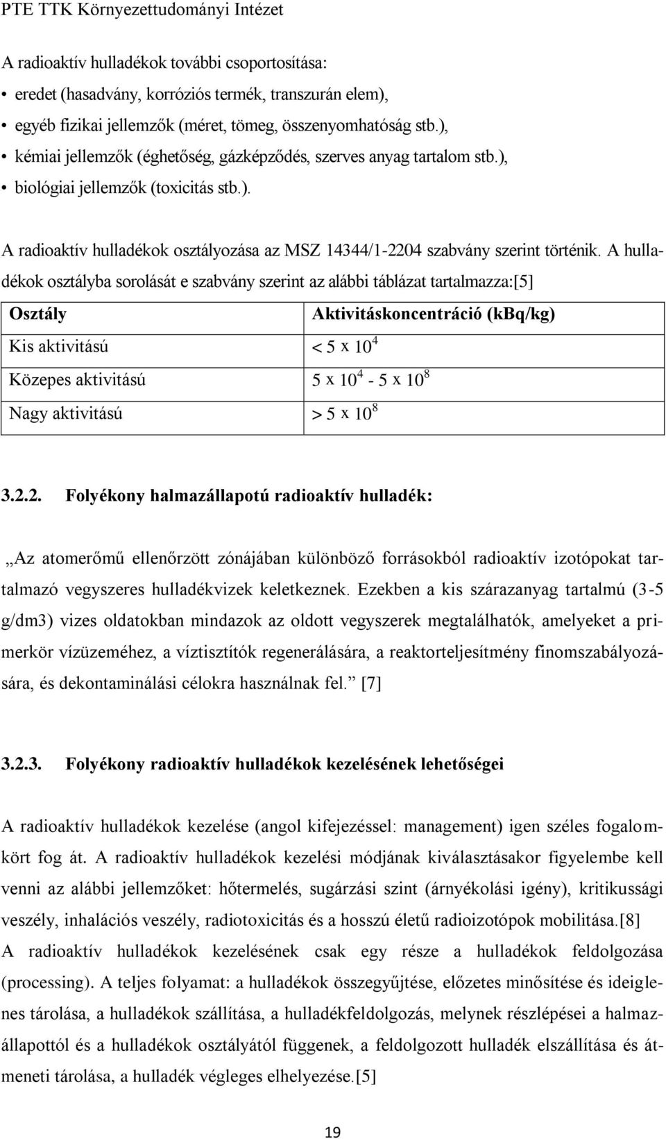 A hulladékok osztályba sorolását e szabvány szerint az alábbi táblázat tartalmazza:[5] Osztály Aktivitáskoncentráció (kbq/kg) Kis aktivitású < 5 x 10 4 Közepes aktivitású 5 x 10 4-5 x 10 8 Nagy