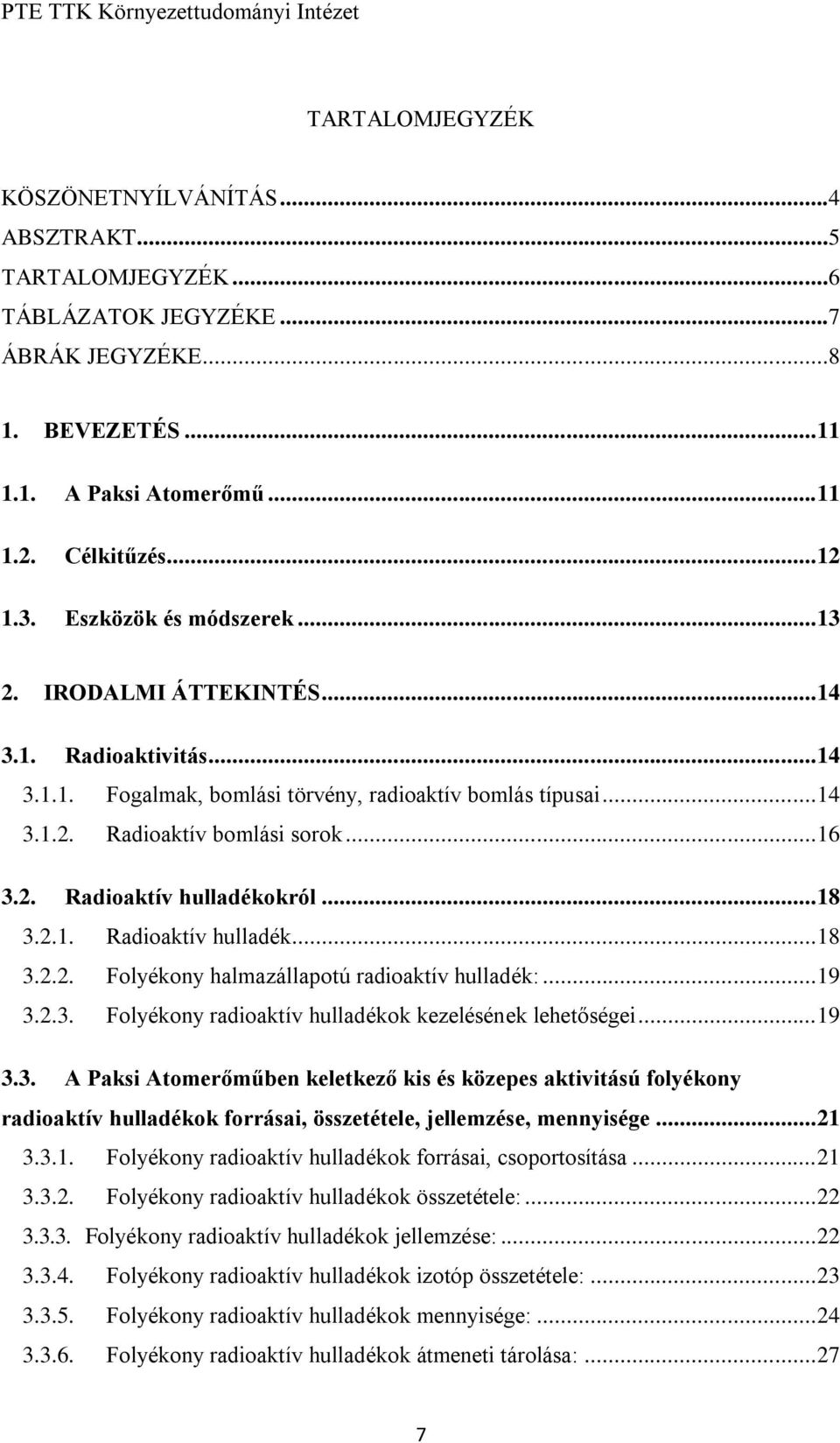 .. 18 3.2.1. Radioaktív hulladék... 18 3.2.2. Folyékony halmazállapotú radioaktív hulladék:... 19 3.2.3. Folyékony radioaktív hulladékok kezelésének lehetőségei... 19 3.3. A Paksi Atomerőműben keletkező kis és közepes aktivitású folyékony radioaktív hulladékok forrásai, összetétele, jellemzése, mennyisége.