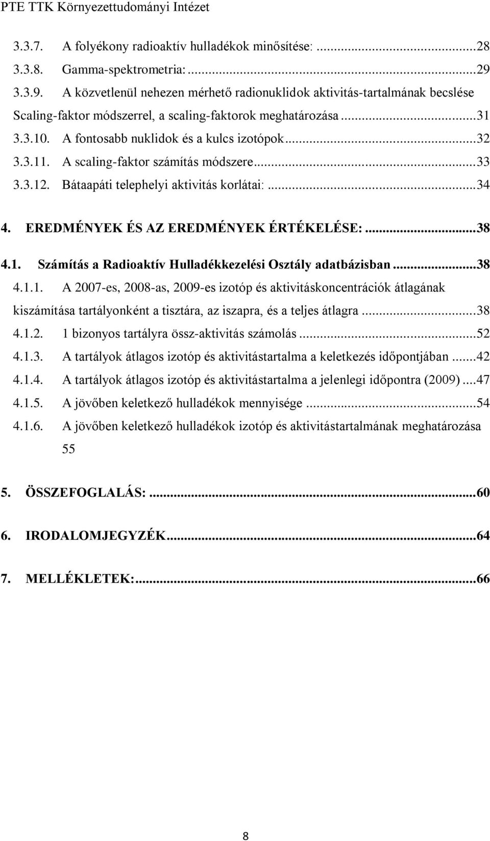 .. 32 3.3.11. A scaling-faktor számítás módszere... 33 3.3.12. Bátaapáti telephelyi aktivitás korlátai:... 34 4. EREDMÉNYEK ÉS AZ EREDMÉNYEK ÉRTÉKELÉSE:... 38 4.1. Számítás a Radioaktív Hulladékkezelési Osztály adatbázisban.