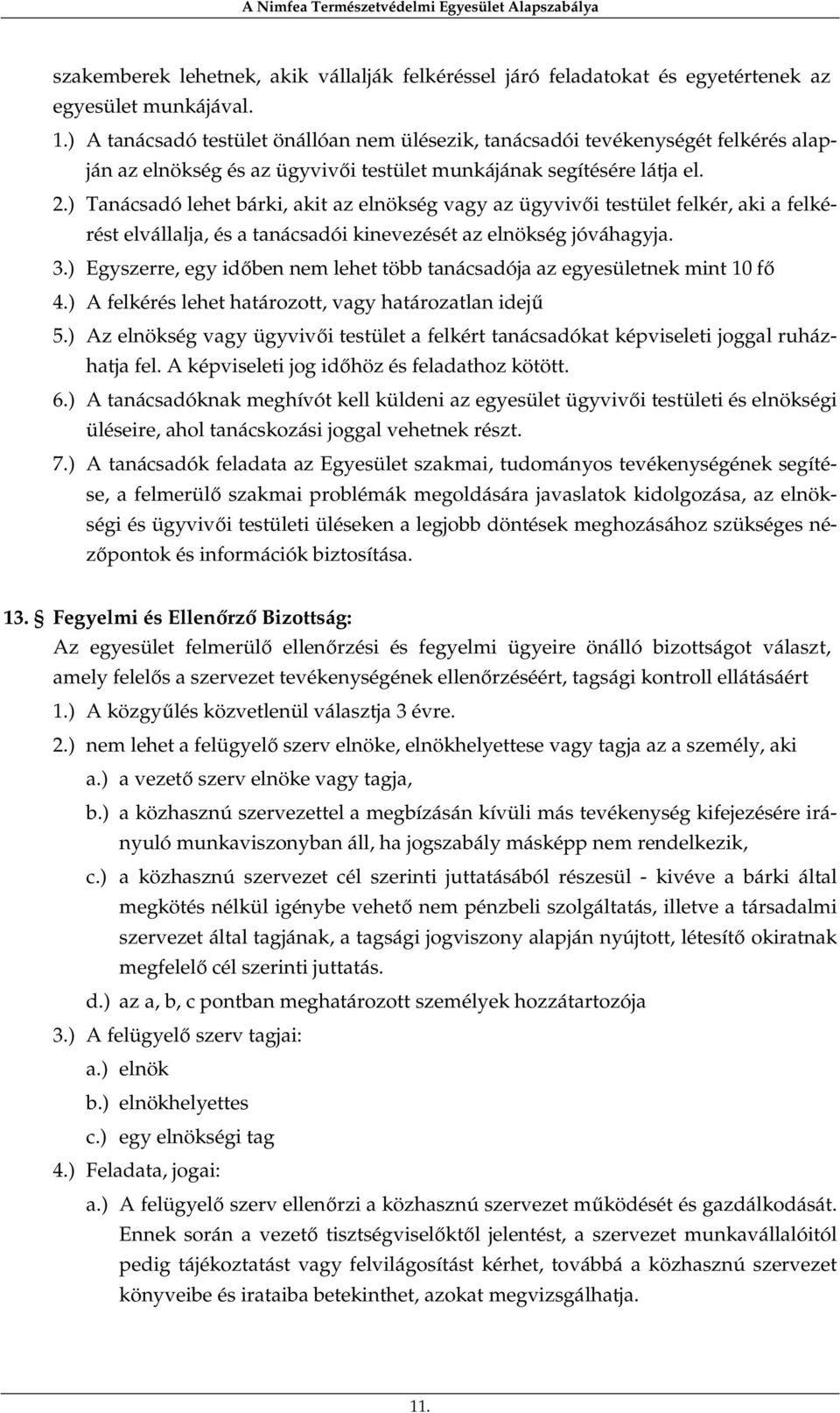 ) Tanácsadó lehet bárki, akit az elnökség vagy az ügyvivői testület felkér, aki a felkérést elvállalja, és a tanácsadói kinevezését az elnökség jóváhagyja. 3.