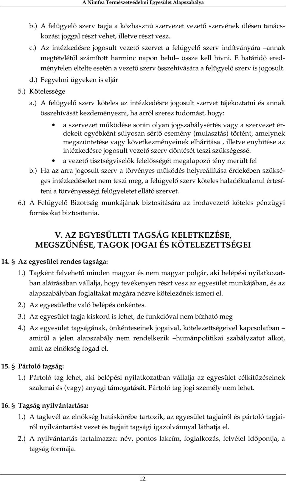 E határidő eredménytelen eltelte esetén a vezető szerv összehívására a felügyelő szerv is jogosult. d.) Fegyelmi ügyeken is eljár 5.) Kötelessége a.