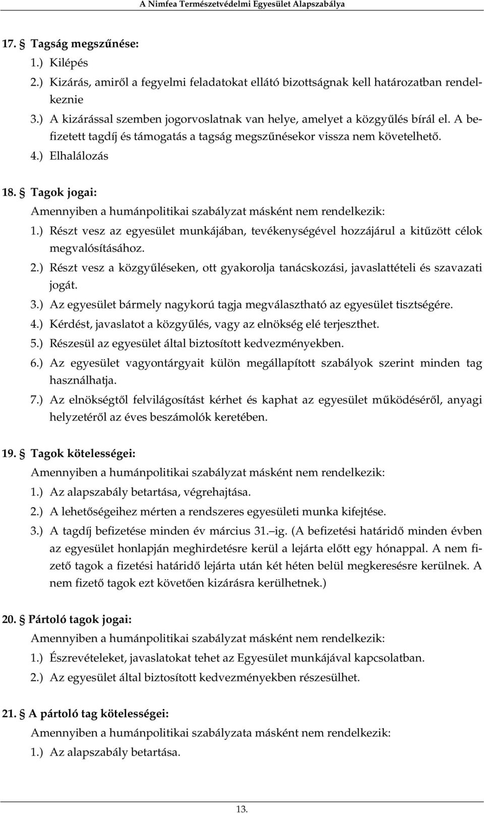 Tagok jogai: Amennyiben a humánpolitikai szabályzat másként nem rendelkezik: 1.) Részt vesz az egyesület munkájában, tevékenységével hozzájárul a kitűzött célok megvalósításához. 2.