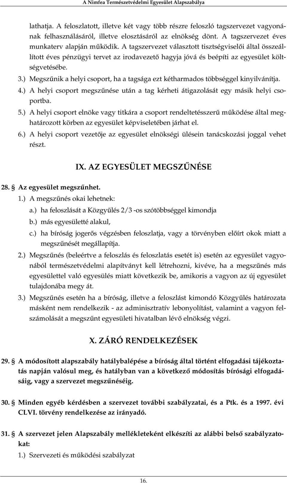 ) Megszűnik a helyi csoport, ha a tagsága ezt kétharmados többséggel kinyilvánítja. 4.) A helyi csoport megszűnése után a tag kérheti átigazolását egy másik helyi csoportba. 5.