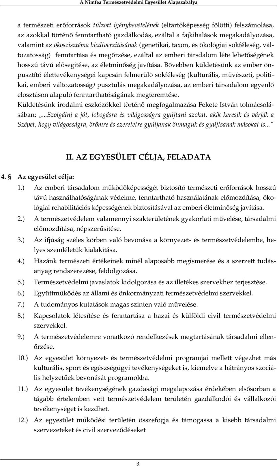 Bővebben küldetésünk az ember önpusztító élettevékenységei kapcsán felmerülő sokféleség (kulturális, művészeti, politikai, emberi változatosság) pusztulás megakadályozása, az emberi társadalom