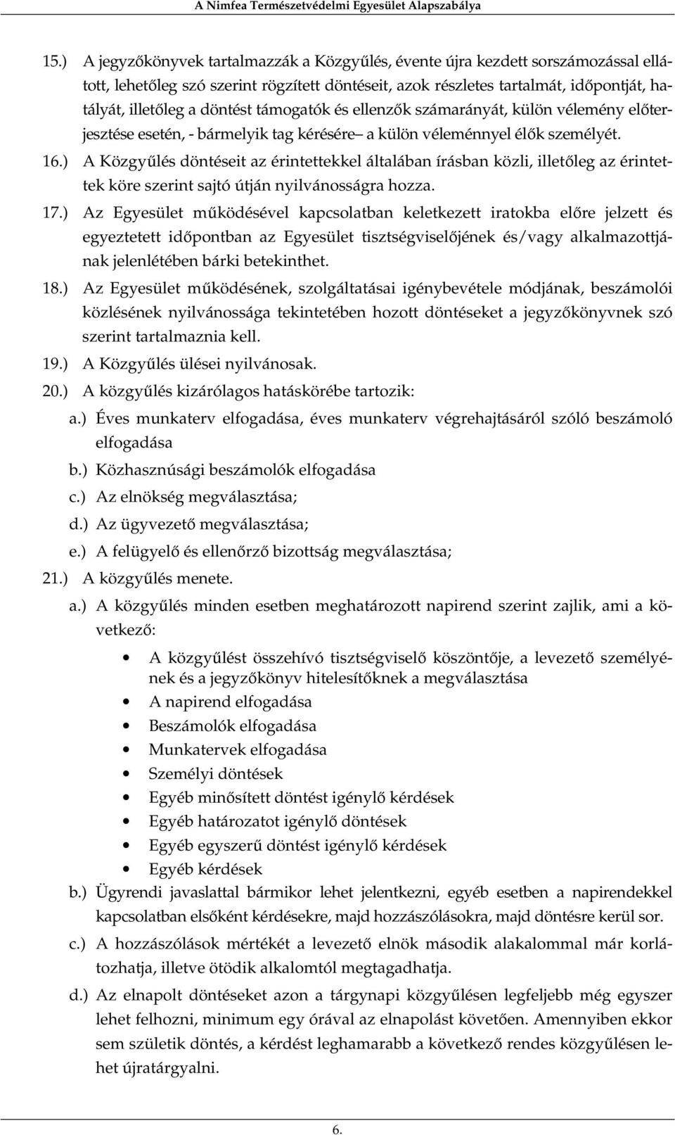 ) A Közgyűlés döntéseit az érintettekkel általában írásban közli, illetőleg az érintettek köre szerint sajtó útján nyilvánosságra hozza. 17.