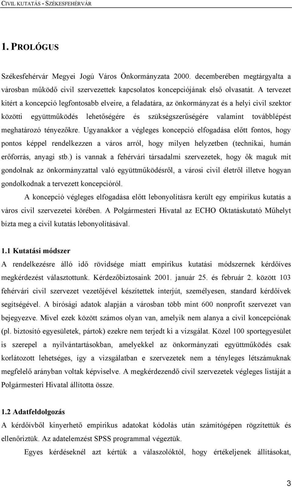 tényezőkre. Ugyanakkor a végleges koncepció elfogadása előtt fontos, hogy pontos képpel rendelkezzen a város arról, hogy milyen helyzetben (technikai, humán erőforrás, anyagi stb.