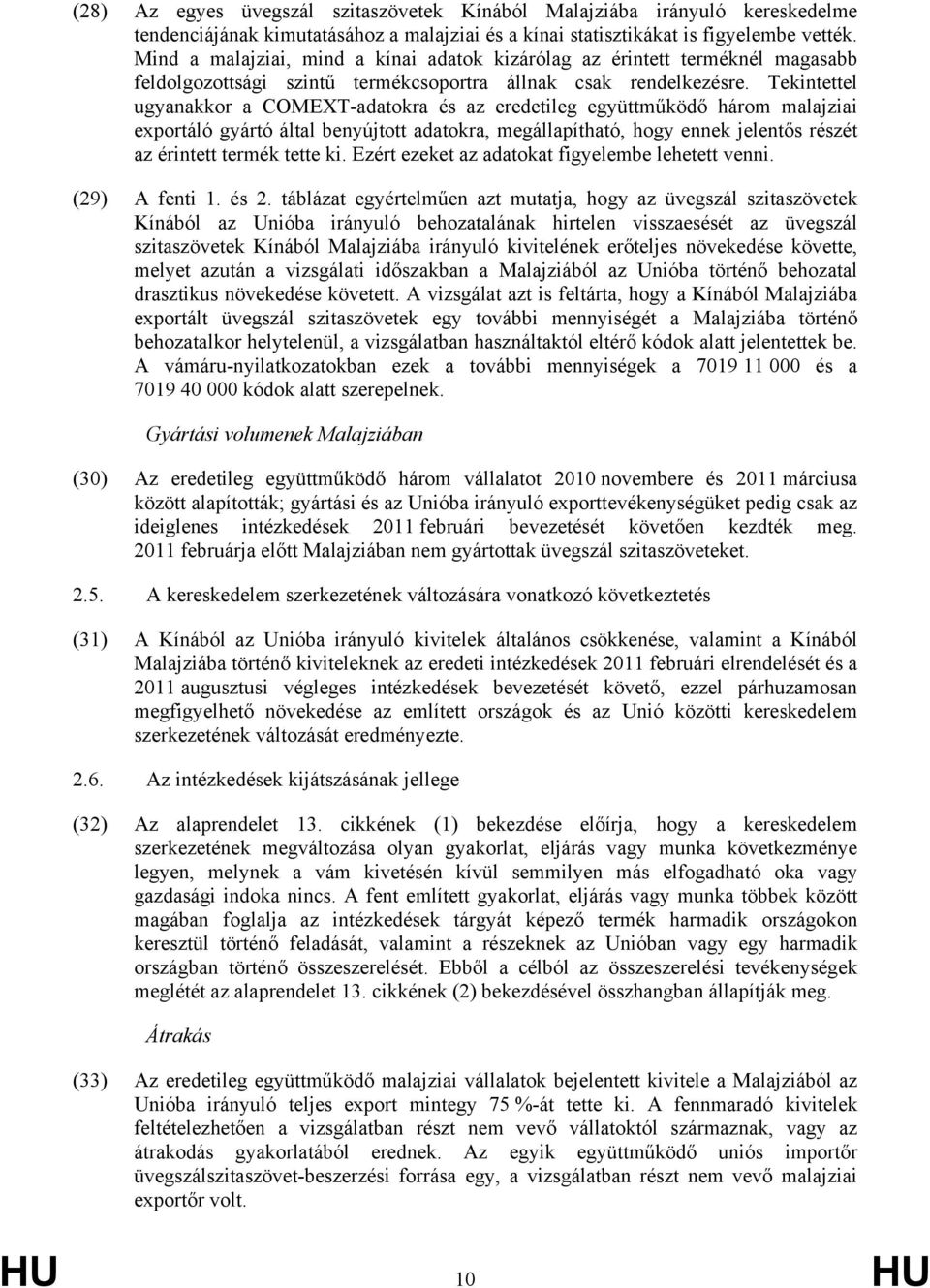 Tekintettel ugyanakkor a COMEXT-adatokra és az eredetileg együttműködő három malajziai exportáló gyártó által benyújtott adatokra, megállapítható, hogy ennek jelentős részét az érintett termék tette