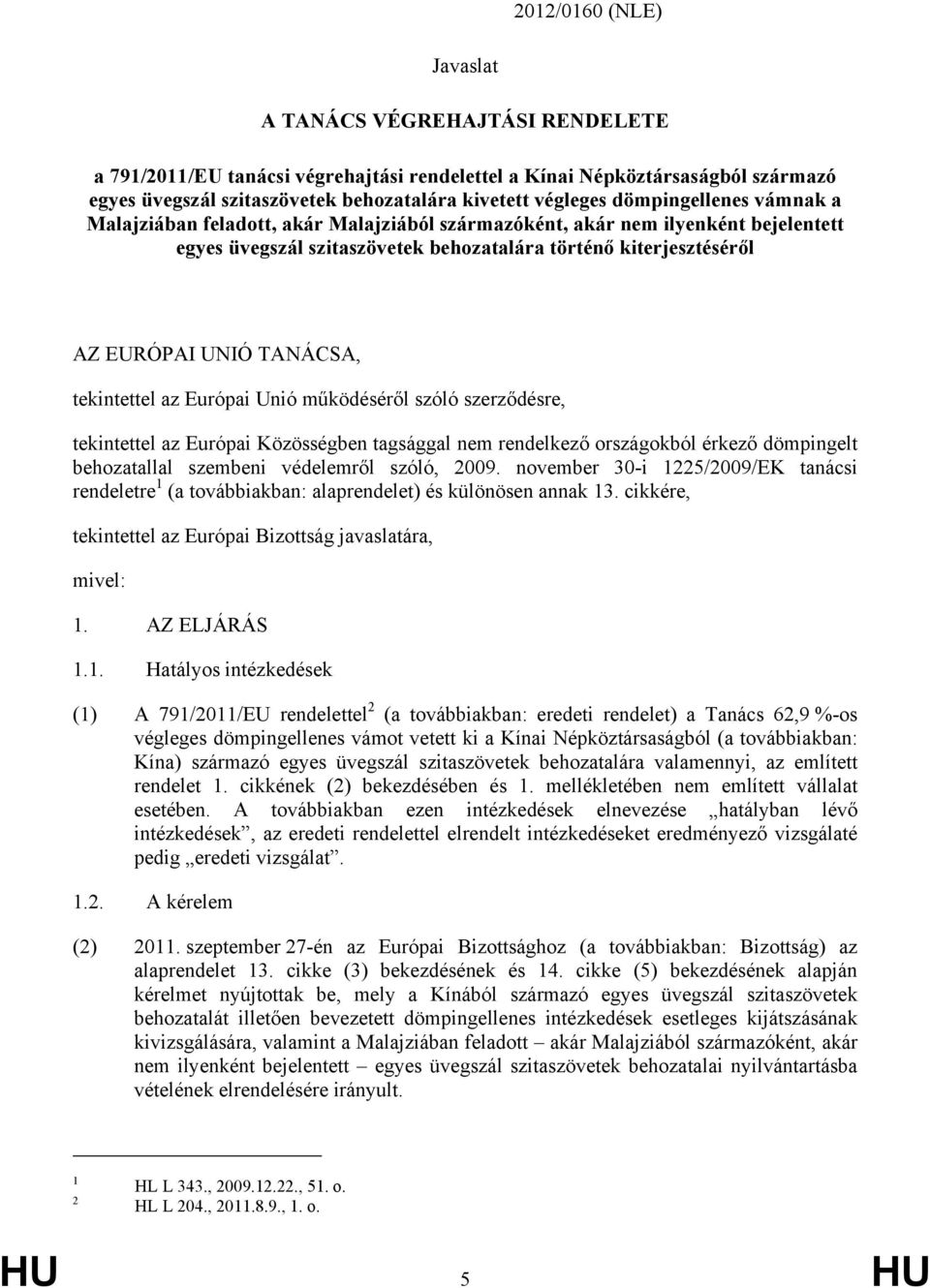 tekintettel az Európai Unió működéséről szóló szerződésre, tekintettel az Európai Közösségben tagsággal nem rendelkező országokból érkező dömpingelt behozatallal szembeni védelemről szóló, 2009.