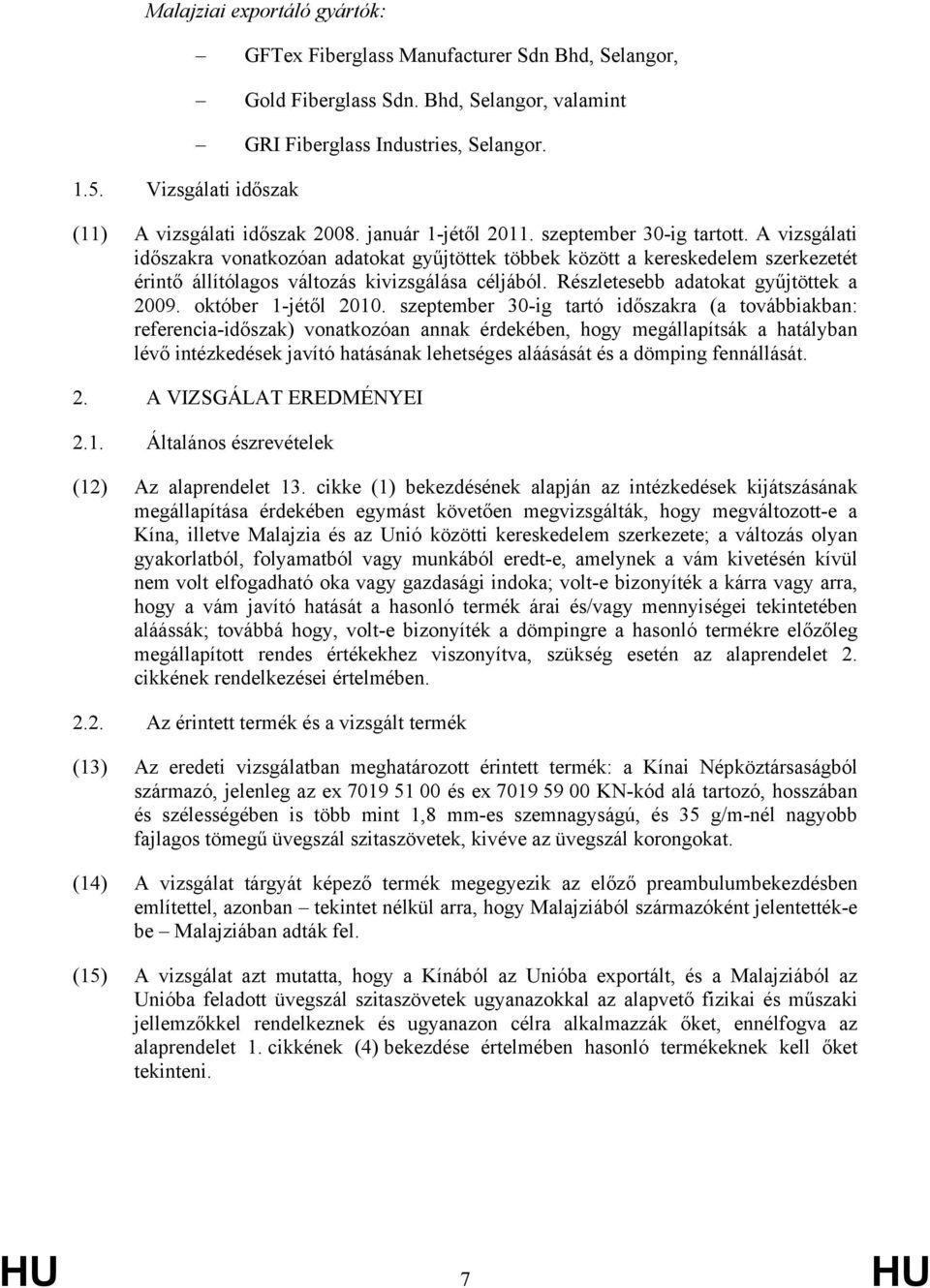 A vizsgálati időszakra vonatkozóan adatokat gyűjtöttek többek között a kereskedelem szerkezetét érintő állítólagos változás kivizsgálása céljából. Részletesebb adatokat gyűjtöttek a 2009.