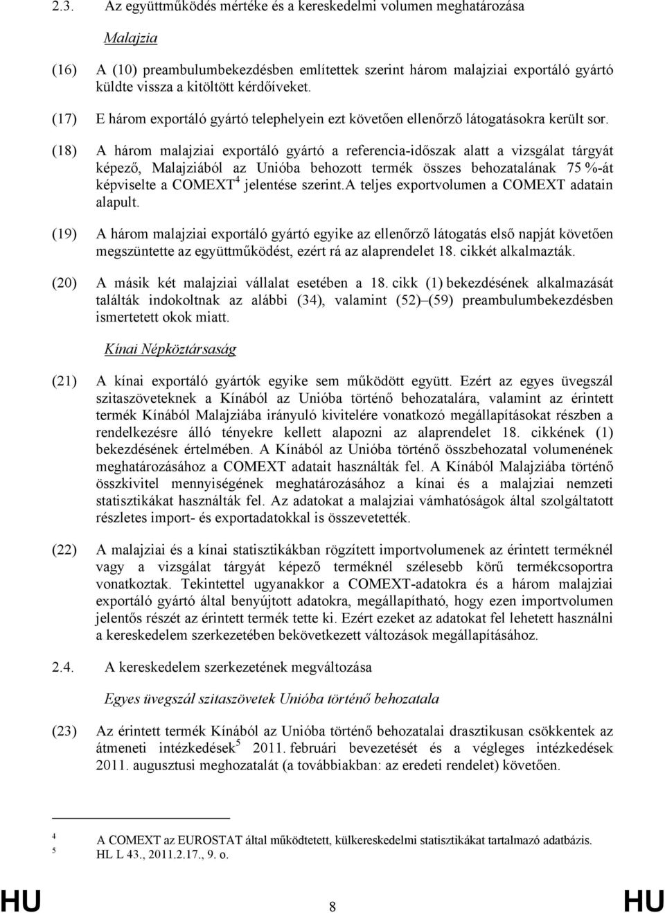 (18) A három malajziai exportáló gyártó a referencia-időszak alatt a vizsgálat tárgyát képező, Malajziából az Unióba behozott termék összes behozatalának 75 %-át képviselte a COMEXT 4 jelentése