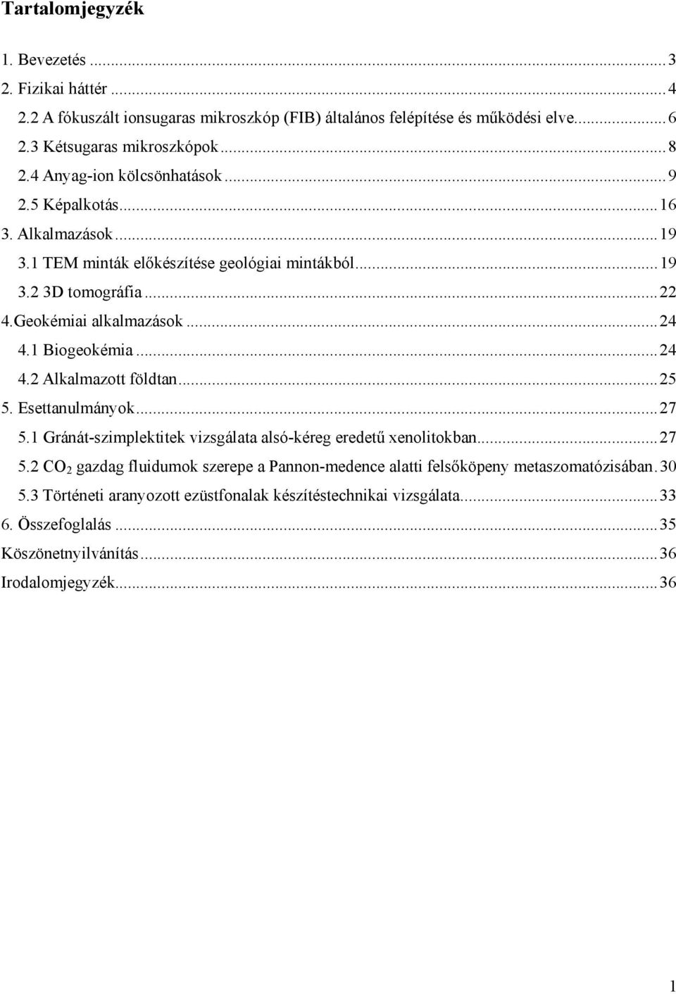 1 Biogeokémia... 24 4.2 Alkalmazott földtan... 25 5. Esettanulmányok... 27 5.1 Gránát-szimplektitek vizsgálata alsó-kéreg eredetű xenolitokban... 27 5.2 CO 2 gazdag fluidumok szerepe a Pannon-medence alatti felsőköpeny metaszomatózisában.