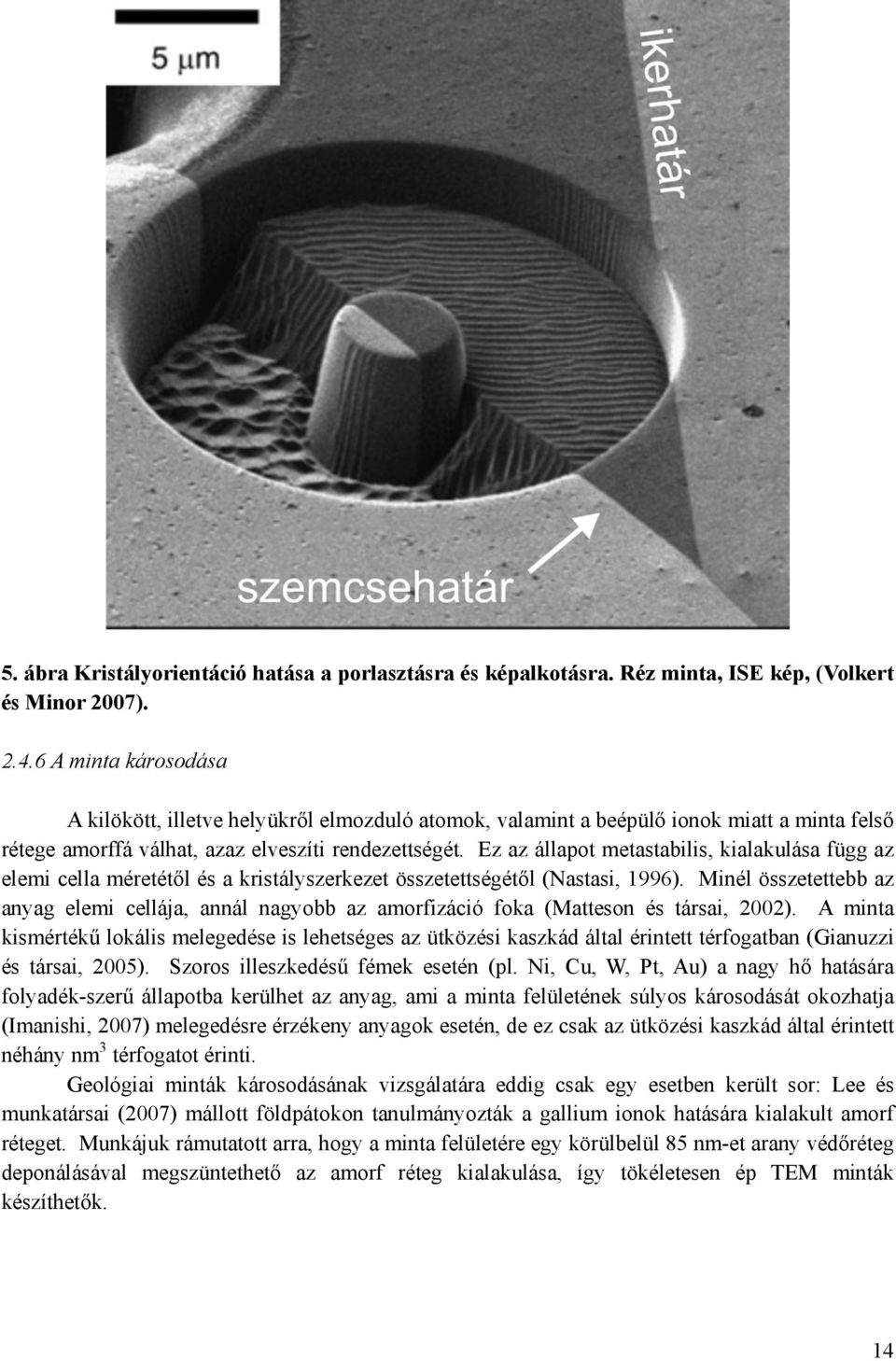 Ez az állapot metastabilis, kialakulása függ az elemi cella méretétől és a kristályszerkezet összetettségétől (Nastasi, 1996).