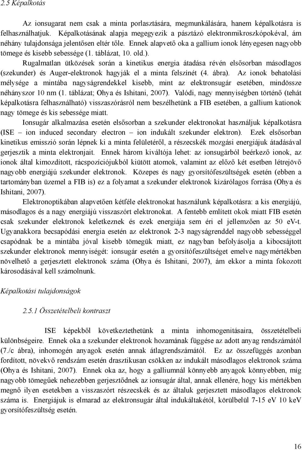 táblázat, 10. old.). Rugalmatlan ütközések során a kinetikus energia átadása révén elsősorban másodlagos (szekunder) és Auger-elektronok hagyják el a minta felszínét (4. ábra).