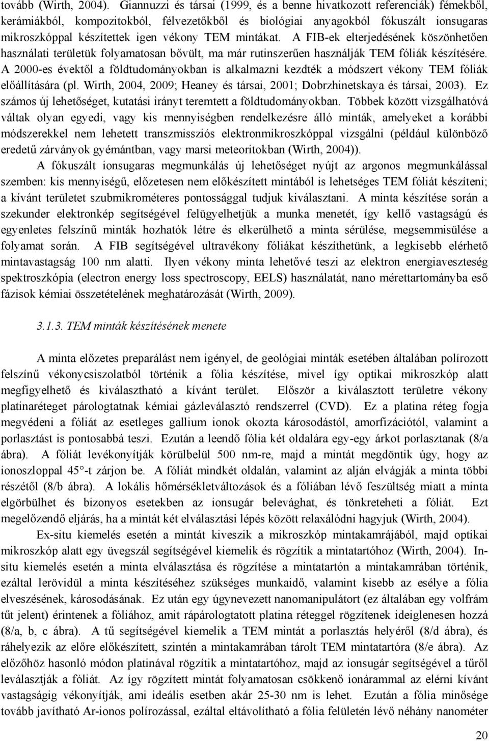 TEM mintákat. A FIB-ek elterjedésének köszönhetően használati területük folyamatosan bővült, ma már rutinszerűen használják TEM fóliák készítésére.