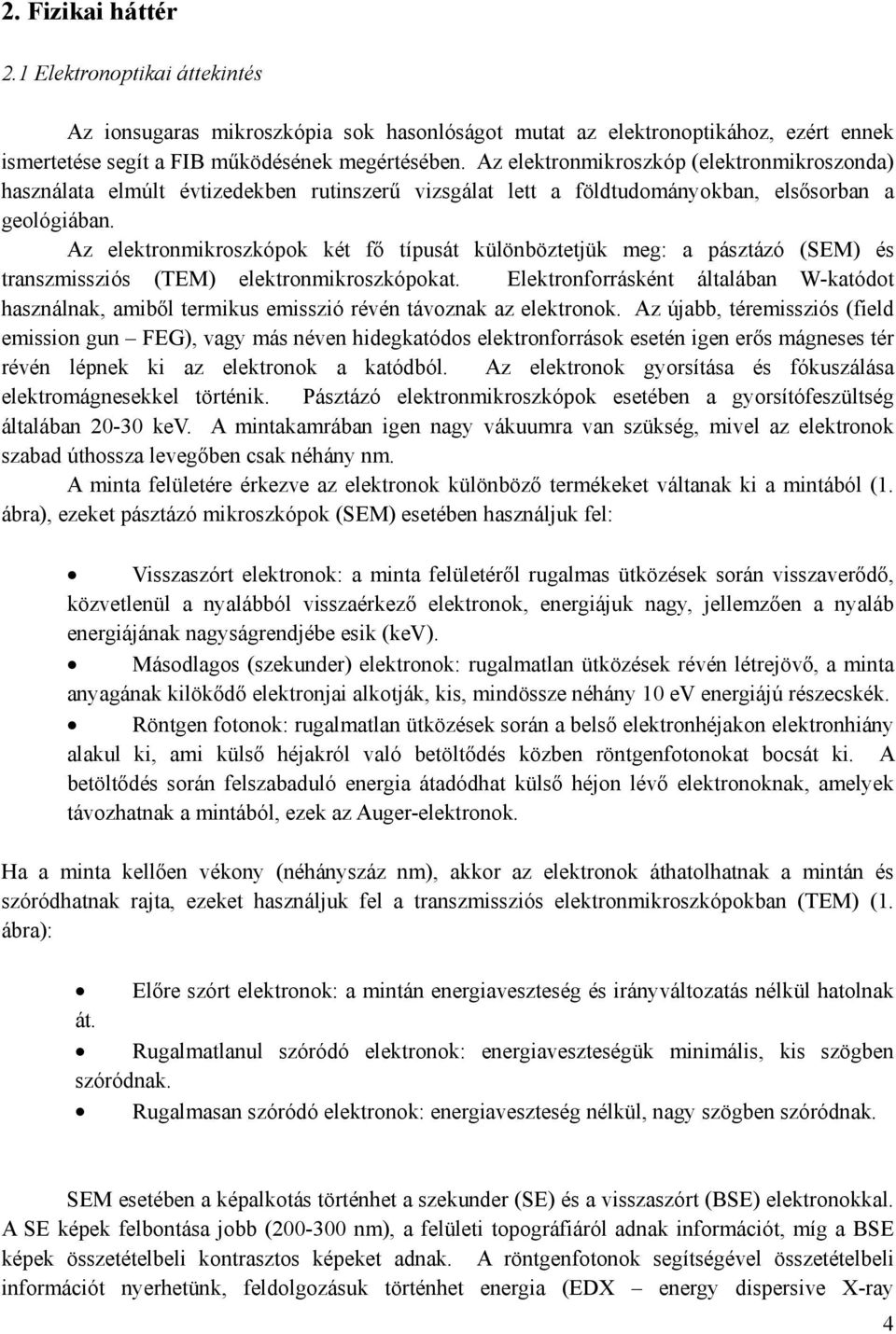 Az elektronmikroszkópok két fő típusát különböztetjük meg: a pásztázó (SEM) és transzmissziós (TEM) elektronmikroszkópokat.