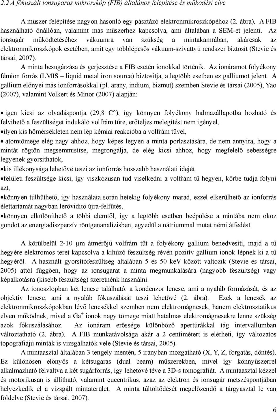 Az ionsugár működtetéséhez vákuumra van szükség a mintakamrában, akárcsak az elektronmikroszkópok esetében, amit egy többlépcsős vákuum-szivattyú rendszer biztosít (Stevie és társai, 2007).