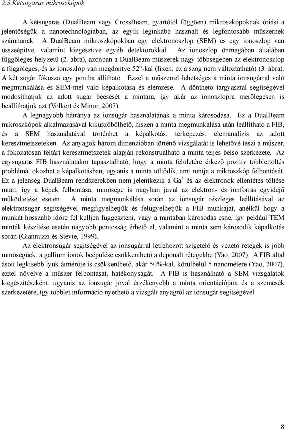 ábra), azonban a DualBeam műszerek nagy többségében az elektronoszlop a függőleges, és az ionoszlop van megdöntve 52 -kal (fixen, ez a szög nem változtatható) (3. ábra).