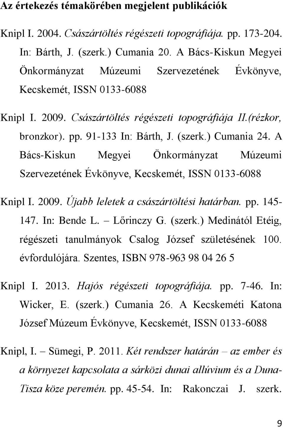 ) Cumania 24. A Bács-Kiskun Megyei Önkormányzat Múzeumi Szervezetének Évkönyve, Kecskemét, ISSN 0133-6088 Knipl I. 2009. Újabb leletek a császártöltési határban. pp. 145-147. In: Bende L. Lőrinczy G.