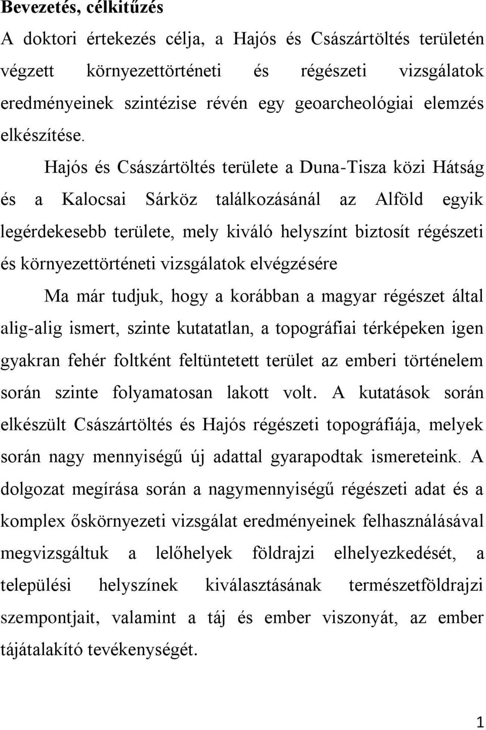 Hajós és Császártöltés területe a Duna-Tisza közi Hátság és a Kalocsai Sárköz találkozásánál az Alföld egyik legérdekesebb területe, mely kiváló helyszínt biztosít régészeti és környezettörténeti