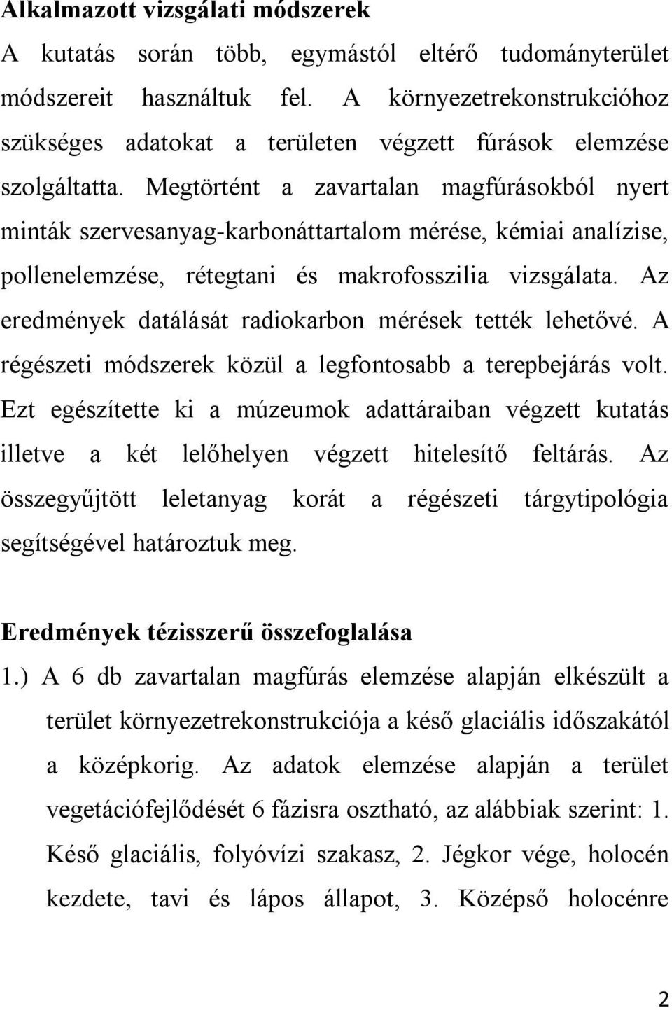 Megtörtént a zavartalan magfúrásokból nyert minták szervesanyag-karbonáttartalom mérése, kémiai analízise, pollenelemzése, rétegtani és makrofosszilia vizsgálata.