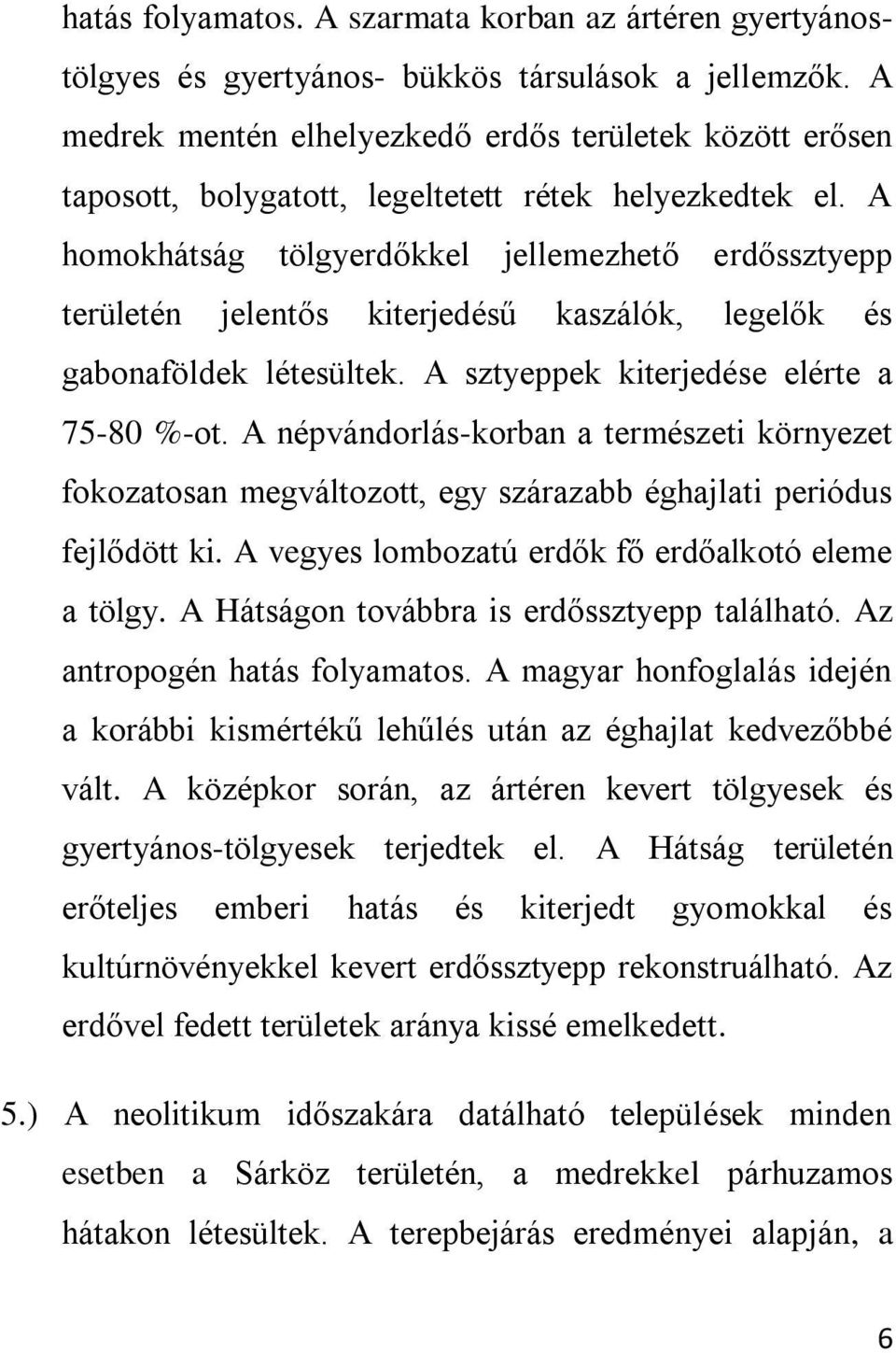 A homokhátság tölgyerdőkkel jellemezhető erdőssztyepp területén jelentős kiterjedésű kaszálók, legelők és gabonaföldek létesültek. A sztyeppek kiterjedése elérte a 75-80 %-ot.