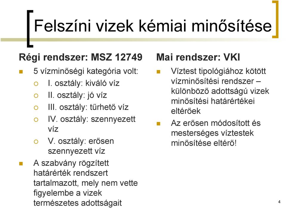 osztály: erősen szennyezett víz A szabvány rögzített határérték rendszert tartalmazott, mely nem vette figyelembe a vizek