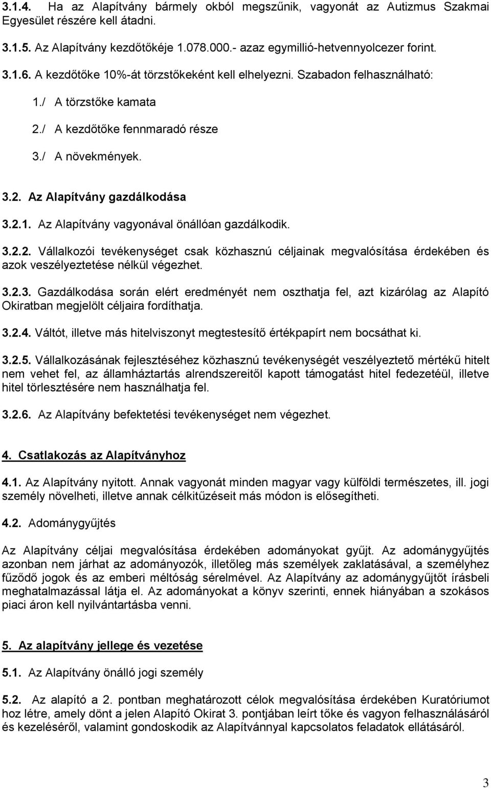 3.2.2. Vállalkozói tevékenységet csak közhasznú céljainak megvalósítása érdekében és azok veszélyeztetése nélkül végezhet. 3.2.3. Gazdálkodása során elért eredményét nem oszthatja fel, azt kizárólag az Alapító Okiratban megjelölt céljaira fordíthatja.