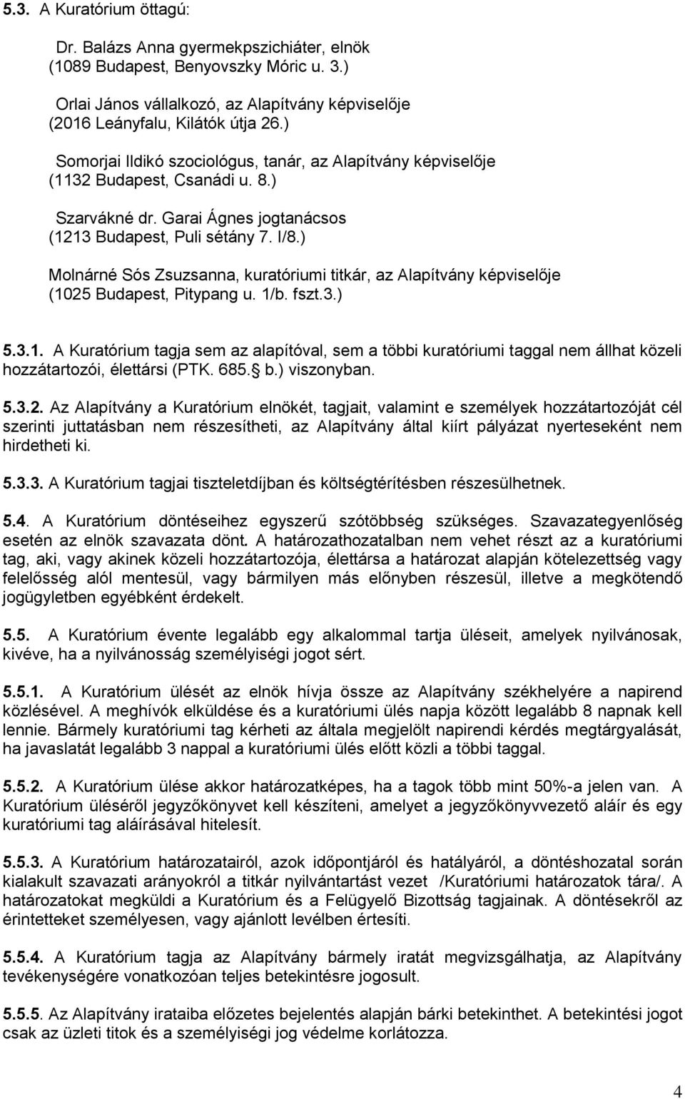 ) Molnárné Sós Zsuzsanna, kuratóriumi titkár, az Alapítvány képviselője (1025 Budapest, Pitypang u. 1/b. fszt.3.) 5.3.1. A Kuratórium tagja sem az alapítóval, sem a többi kuratóriumi taggal nem állhat közeli hozzátartozói, élettársi (PTK.