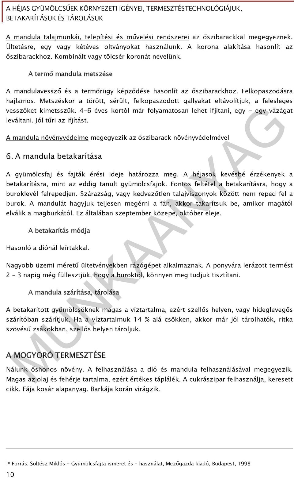 Metszéskor a törött, sérült, felkopaszodott gallyakat eltávolítjuk, a felesleges vesszőket kimetsszük. 4-6 éves kortól már folyamatosan lehet ifjítani, egy - egy vázágat leváltani.